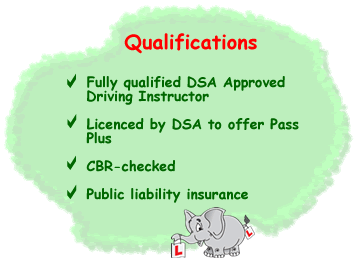 DSA Approved Driving Instructor; Licenced by the DSA to offer Pass Plus, CRB checked with public liability insurance